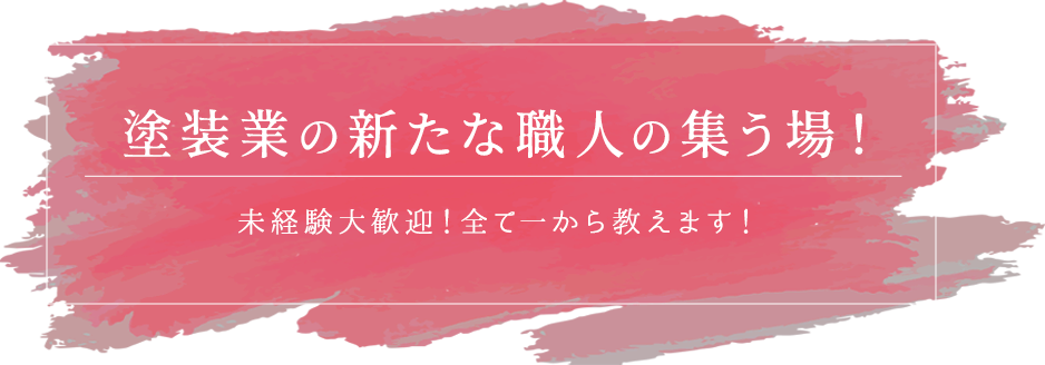 塗装業の新たな職人の集う場！未経験大歓迎！全て一から教えます！